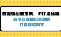 （12400期）自媒体创业宝典：IP打造秘籍：解决自媒体运营难题，打造爆款内容