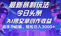 （12469期）今日头条最新暴利玩法，动手不动脑轻松日入3000+