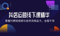 （12415期）抖店进阶线下课精华：掌握付费短视频与自然流商品卡，全程干货！