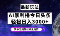 （12422期）今日头条7.0最新暴利玩法揭秘，轻松日入3000+